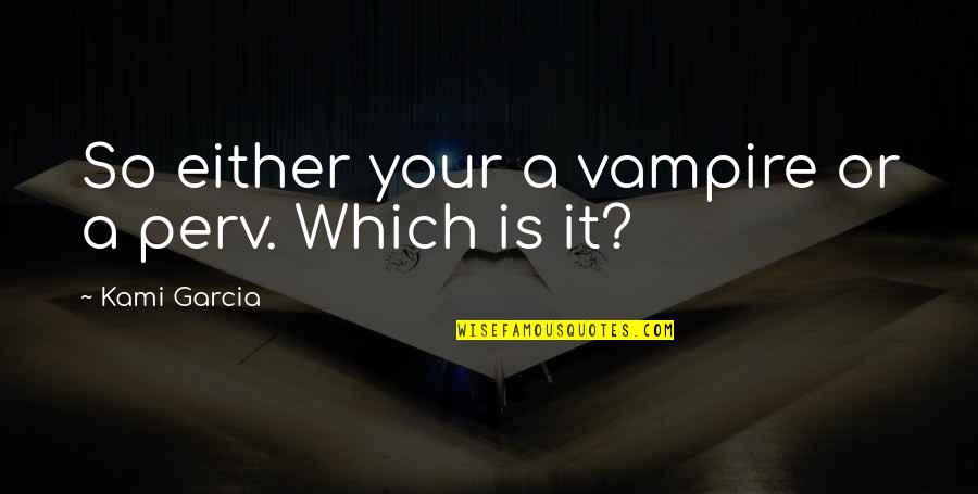 Monsters Inc Slug Quotes By Kami Garcia: So either your a vampire or a perv.