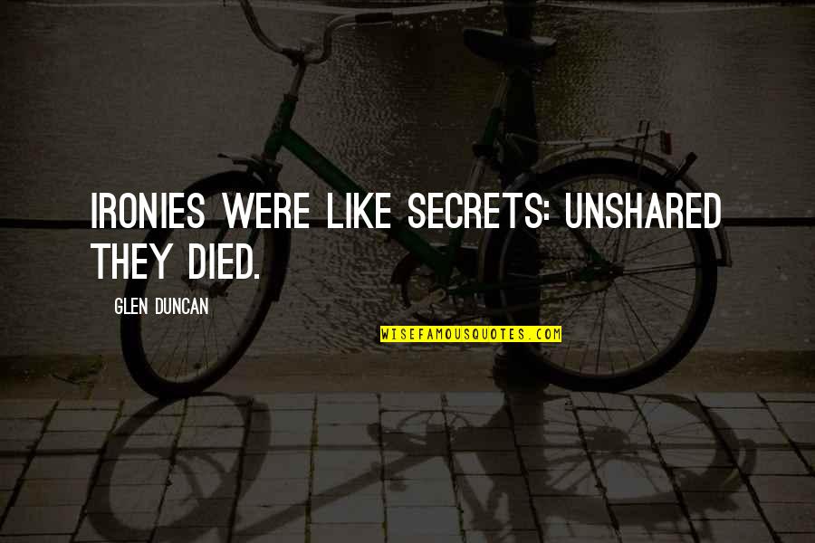 Monsters Incorporated Quotes By Glen Duncan: Ironies were like secrets: unshared they died.