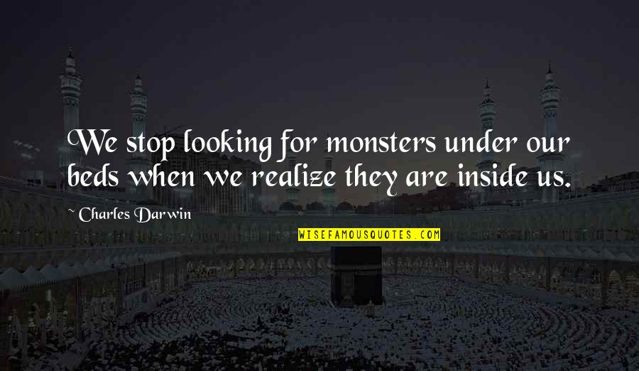 Monsters Inside Quotes By Charles Darwin: We stop looking for monsters under our beds