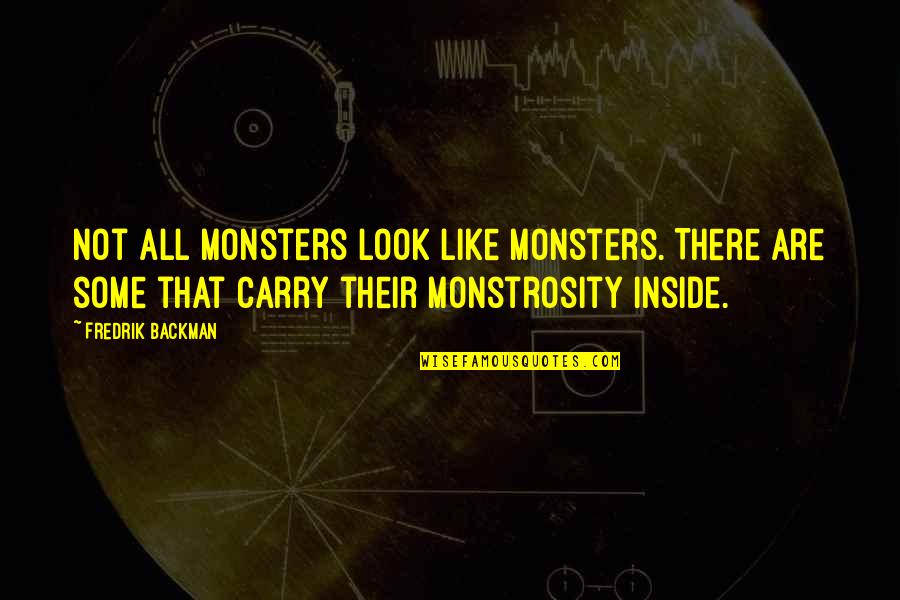 Monsters Inside Quotes By Fredrik Backman: Not all monsters look like monsters. There are