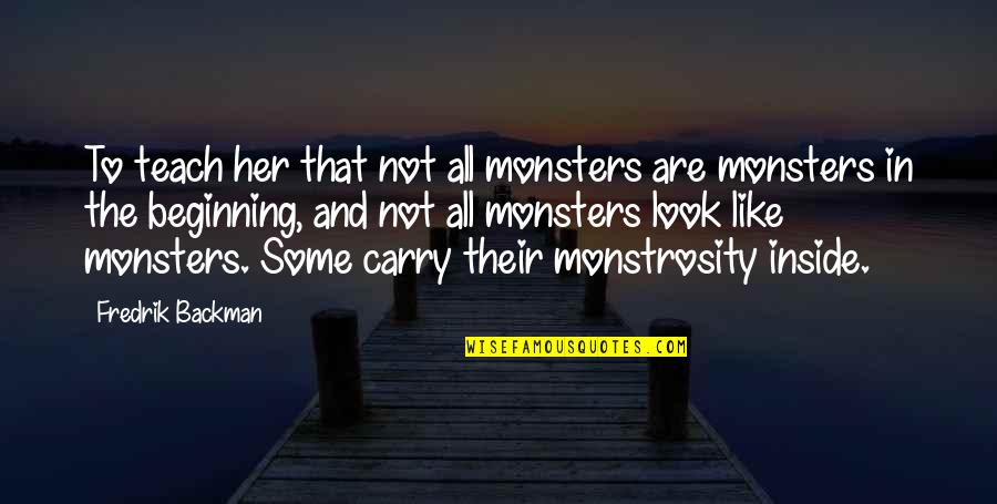 Monsters Inside Quotes By Fredrik Backman: To teach her that not all monsters are