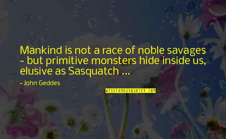 Monsters Inside Quotes By John Geddes: Mankind is not a race of noble savages