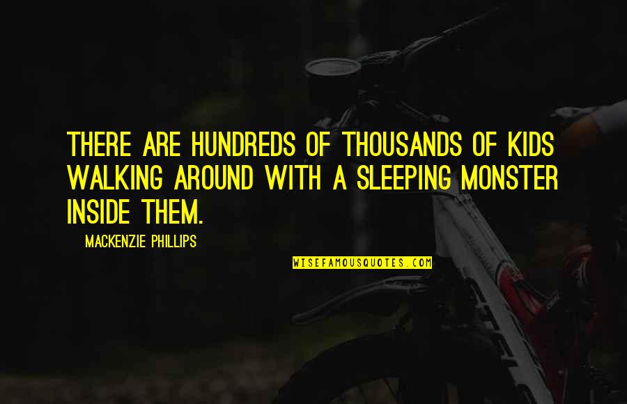 Monsters Inside Quotes By Mackenzie Phillips: There are hundreds of thousands of kids walking