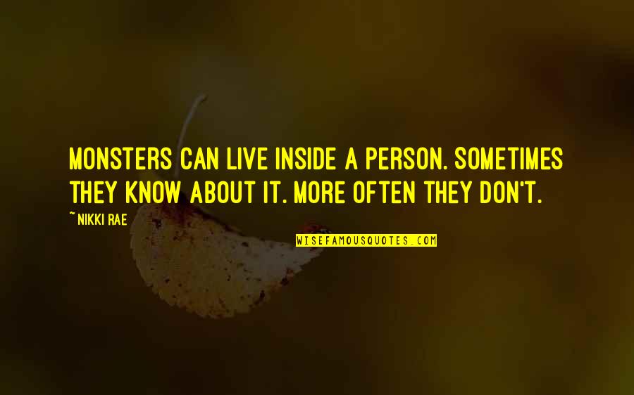 Monsters Inside Quotes By Nikki Rae: Monsters can live inside a person. Sometimes they