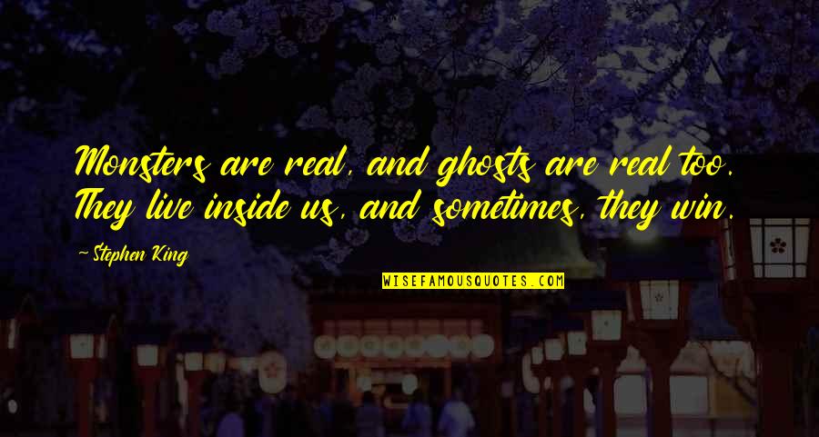 Monsters Inside Quotes By Stephen King: Monsters are real, and ghosts are real too.