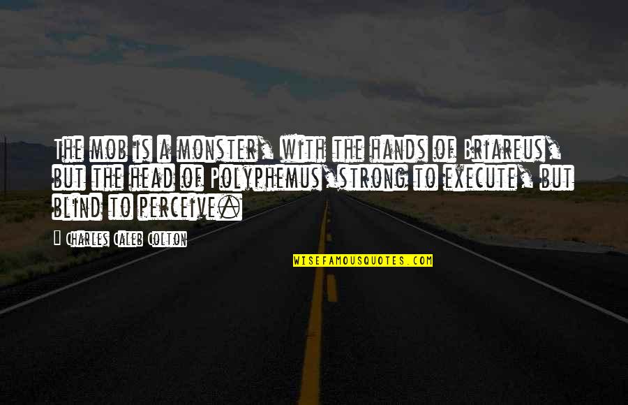 Monsters Quotes By Charles Caleb Colton: The mob is a monster, with the hands Monsters Quotes By Charles Caleb Colton: The mob is a monster, with the hands
