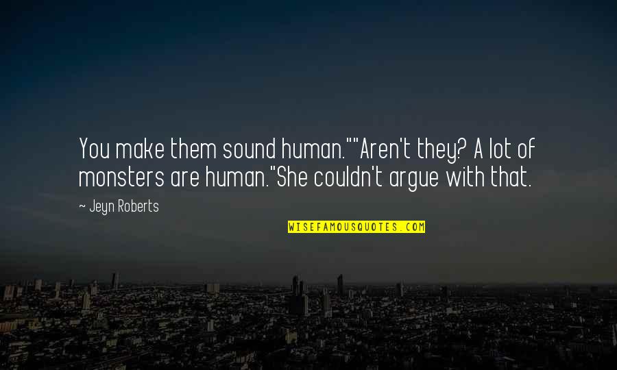 Monsters Quotes By Jeyn Roberts: You make them sound human.""Aren't they? A lot Monsters Quotes By Jeyn Roberts: You make them sound human.""Aren't they? A lot