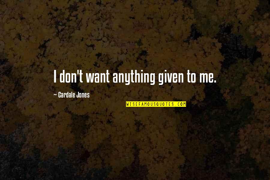 Monsters University Love Quotes By Cardale Jones: I don't want anything given to me. Monsters University Love Quotes By Cardale Jones: I don't want anything given to me.