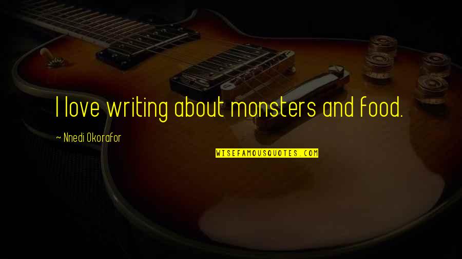 Monsters Within Quotes By Nnedi Okorafor: I love writing about monsters and food.