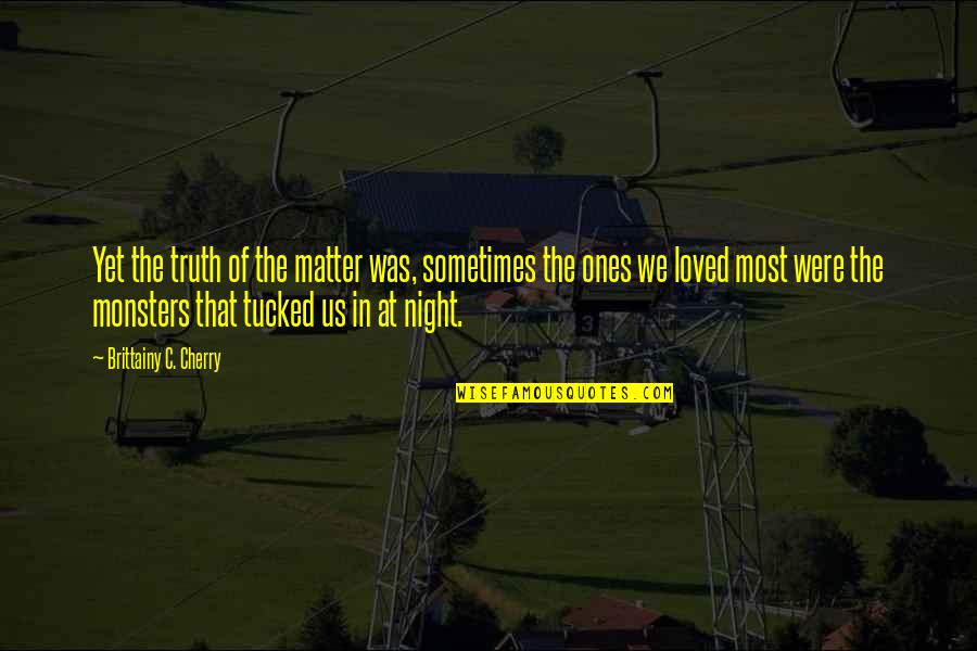 Monsters Within Us Quotes By Brittainy C. Cherry: Yet the truth of the matter was, sometimes