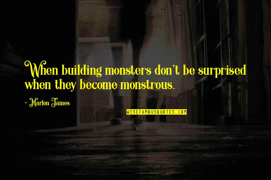 Monsters Within Us Quotes By Marlon James: When building monsters don't be surprised when they