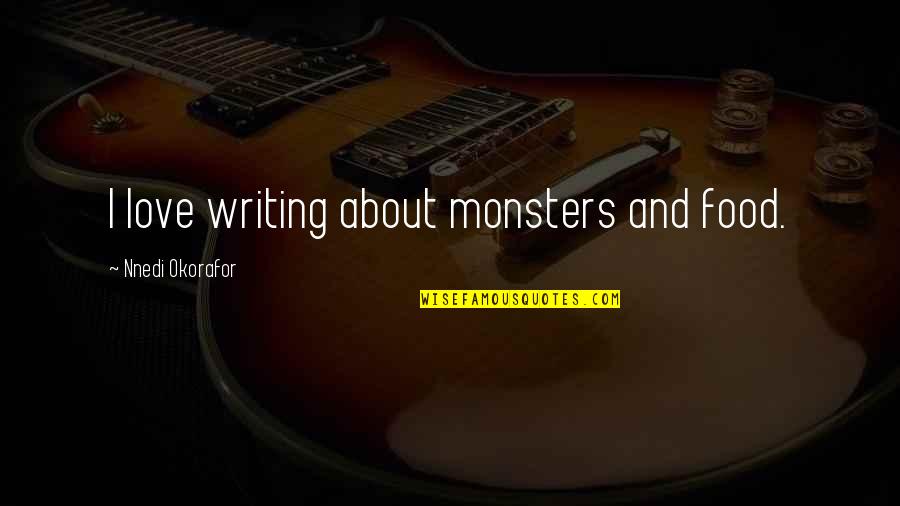 Monsters Within Us Quotes By Nnedi Okorafor: I love writing about monsters and food.