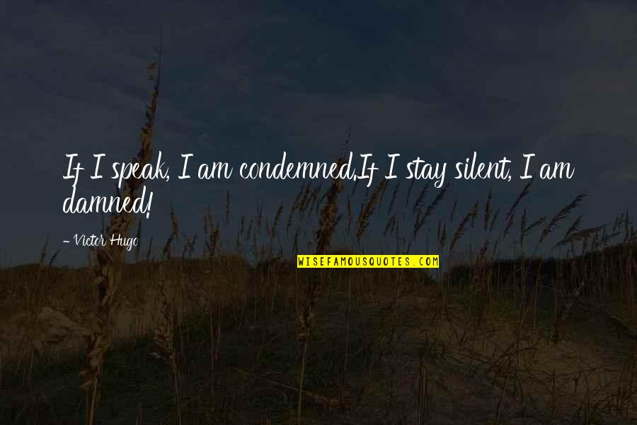 Monstrari Quotes By Victor Hugo: If I speak, I am condemned.If I stay