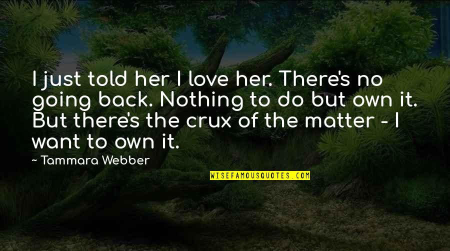 Monstrebze Quotes By Tammara Webber: I just told her I love her. There's Monstrebze Quotes By Tammara Webber: I just told her I love her. There's
