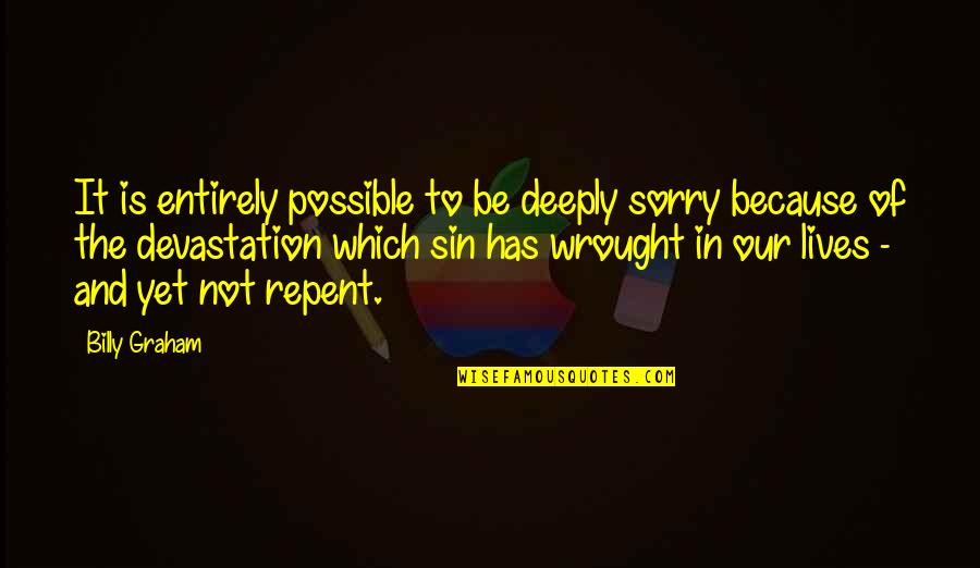 Monstres Et Merveilles Quotes By Billy Graham: It is entirely possible to be deeply sorry Monstres Et Merveilles Quotes By Billy Graham: It is entirely possible to be deeply sorry