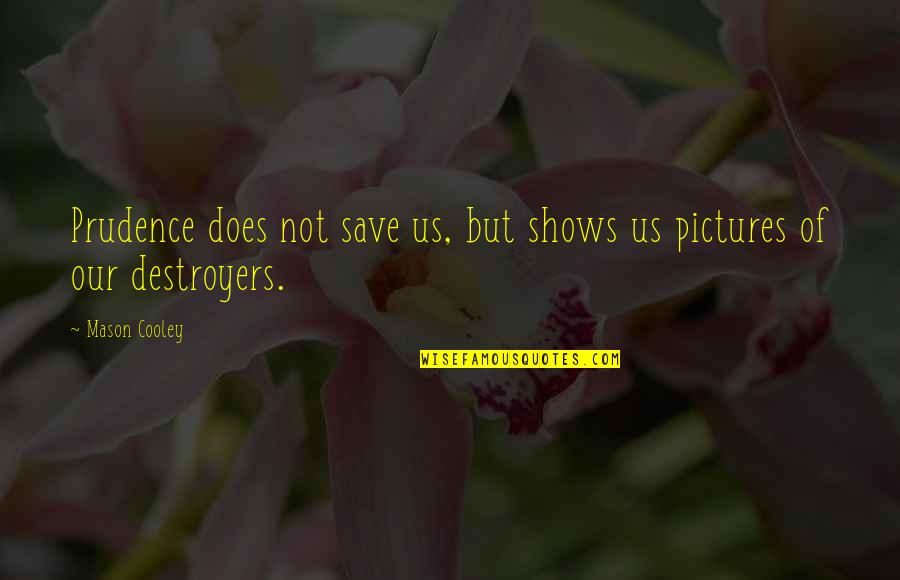 Monstropolous Quotes By Mason Cooley: Prudence does not save us, but shows us
