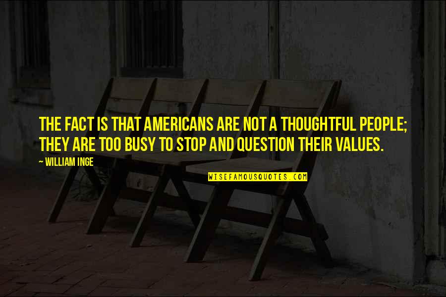 Monstros Marinhos Quotes By William Inge: The fact is that Americans are not a Monstros Marinhos Quotes By William Inge: The fact is that Americans are not a