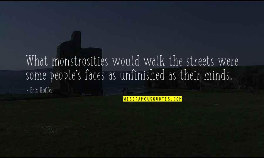 Monstrosities Quotes By Eric Hoffer: What monstrosities would walk the streets were some