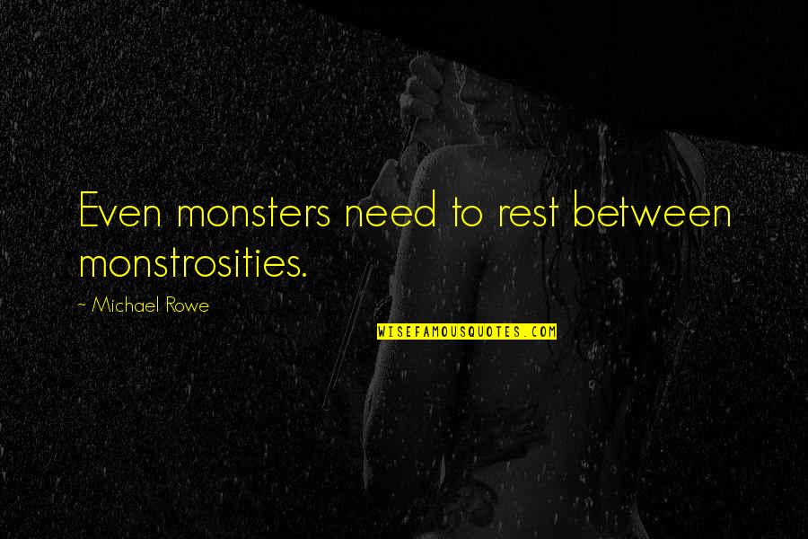 Monstrosities Quotes By Michael Rowe: Even monsters need to rest between monstrosities.