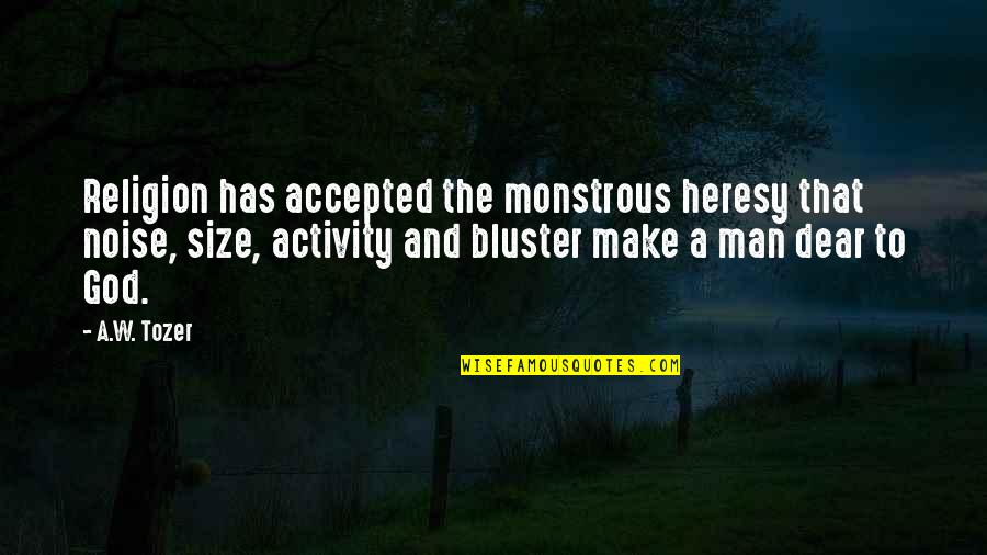 Monstrous Quotes By A.W. Tozer: Religion has accepted the monstrous heresy that noise, Monstrous Quotes By A.W. Tozer: Religion has accepted the monstrous heresy that noise,