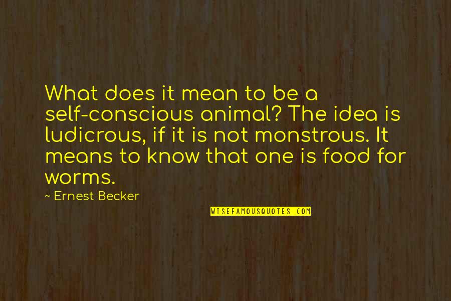 Monstrous Quotes By Ernest Becker: What does it mean to be a self-conscious