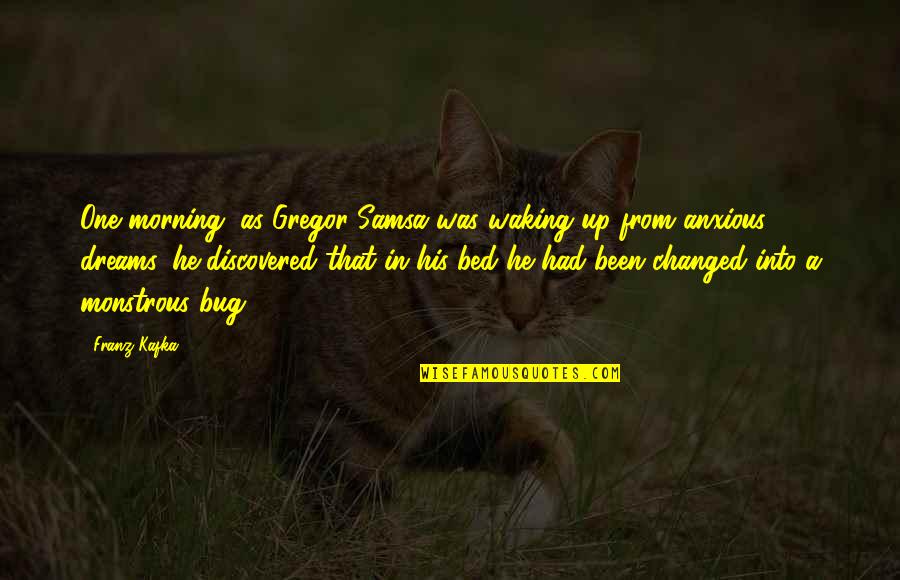 Monstrous Quotes By Franz Kafka: One morning, as Gregor Samsa was waking up Monstrous Quotes By Franz Kafka: One morning, as Gregor Samsa was waking up