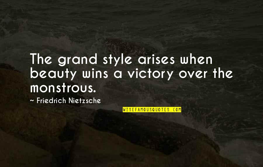 Monstrous Quotes By Friedrich Nietzsche: The grand style arises when beauty wins a Monstrous Quotes By Friedrich Nietzsche: The grand style arises when beauty wins a