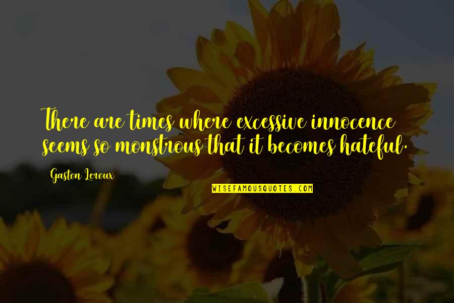 Monstrous Quotes By Gaston Leroux: There are times where excessive innocence seems so Monstrous Quotes By Gaston Leroux: There are times where excessive innocence seems so