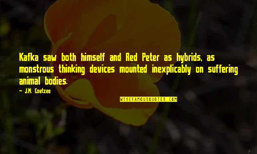 Monstrous Quotes By J.M. Coetzee: Kafka saw both himself and Red Peter as Monstrous Quotes By J.M. Coetzee: Kafka saw both himself and Red Peter as