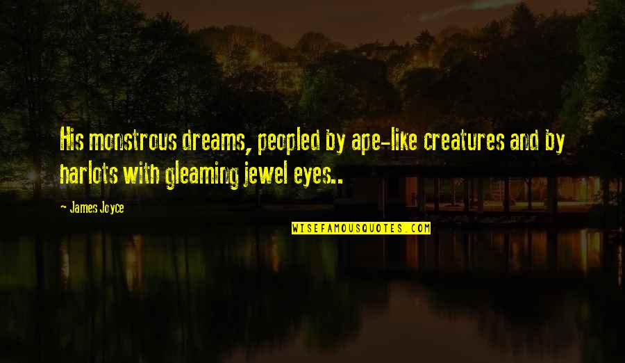 Monstrous Quotes By James Joyce: His monstrous dreams, peopled by ape-like creatures and Monstrous Quotes By James Joyce: His monstrous dreams, peopled by ape-like creatures and
