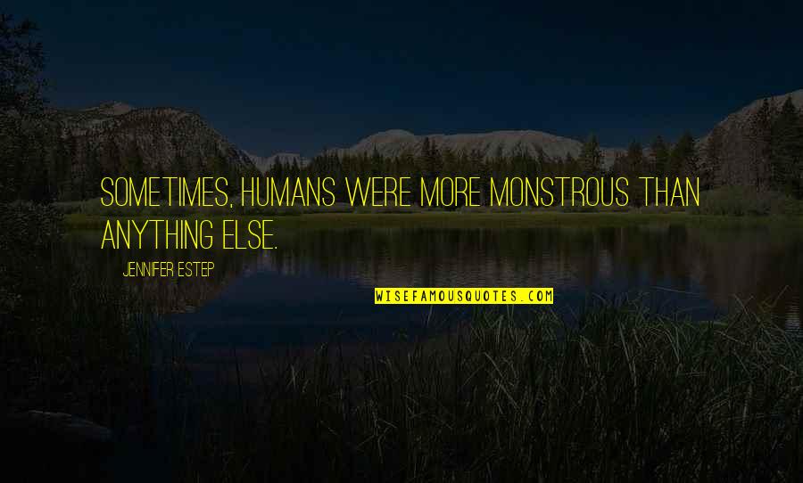 Monstrous Quotes By Jennifer Estep: Sometimes, humans were more monstrous than anything else. Monstrous Quotes By Jennifer Estep: Sometimes, humans were more monstrous than anything else.