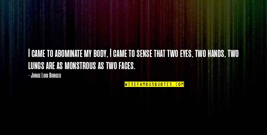 Monstrous Quotes By Jorge Luis Borges: I came to abominate my body, I came Monstrous Quotes By Jorge Luis Borges: I came to abominate my body, I came