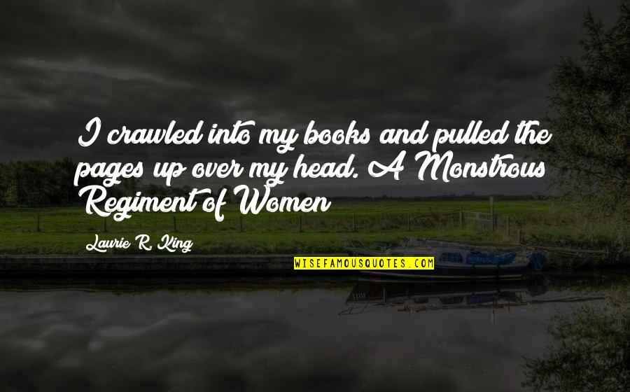 Monstrous Quotes By Laurie R. King: I crawled into my books and pulled the Monstrous Quotes By Laurie R. King: I crawled into my books and pulled the