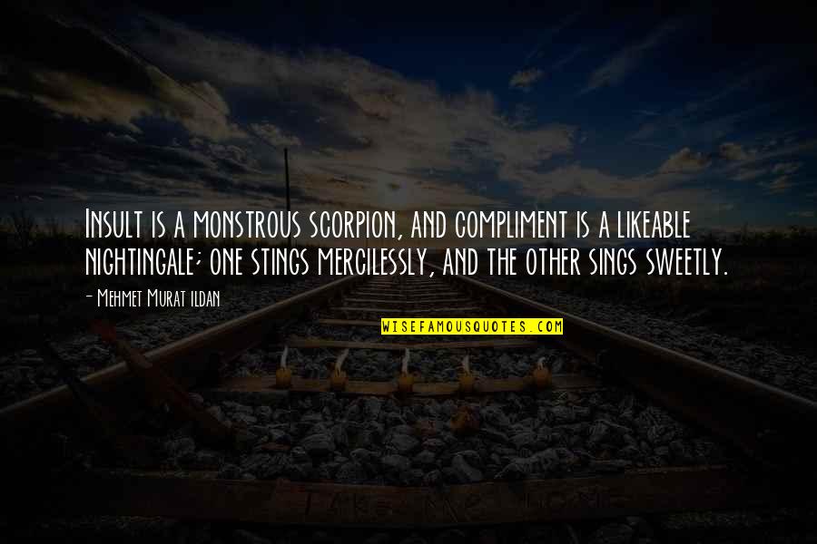 Monstrous Quotes By Mehmet Murat Ildan: Insult is a monstrous scorpion, and compliment is Monstrous Quotes By Mehmet Murat Ildan: Insult is a monstrous scorpion, and compliment is