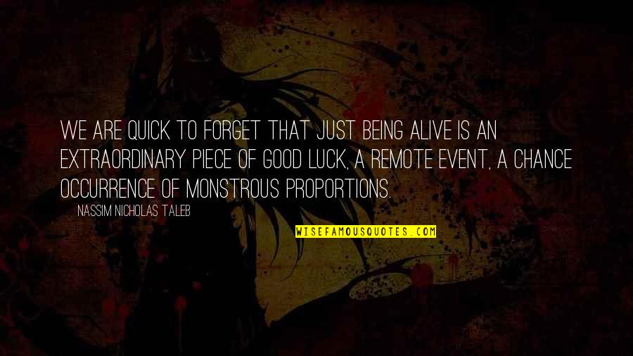 Monstrous Quotes By Nassim Nicholas Taleb: We are quick to forget that just being Monstrous Quotes By Nassim Nicholas Taleb: We are quick to forget that just being