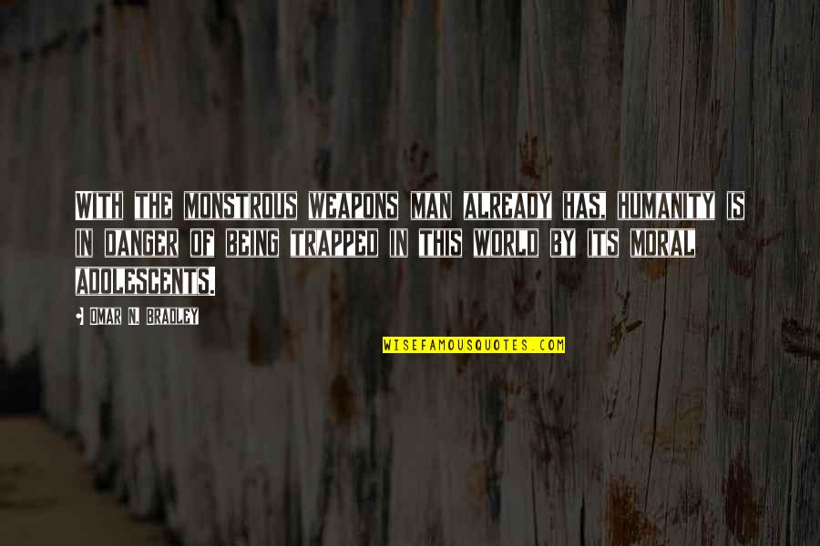 Monstrous Quotes By Omar N. Bradley: With the monstrous weapons man already has, humanity Monstrous Quotes By Omar N. Bradley: With the monstrous weapons man already has, humanity