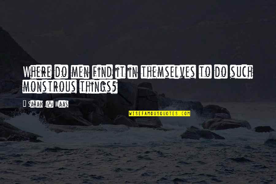 Monstrous Quotes By Sarah J. Maas: Where do men find it in themselves to Monstrous Quotes By Sarah J. Maas: Where do men find it in themselves to