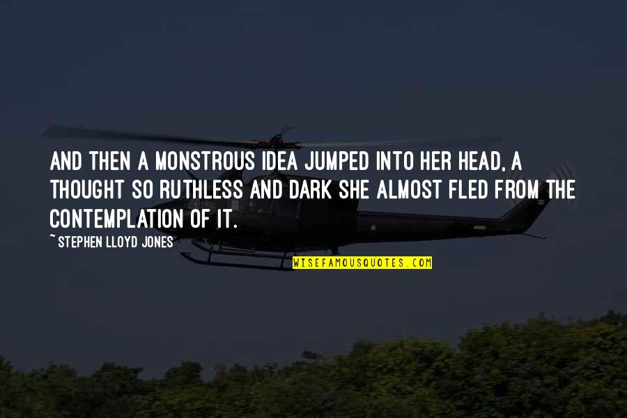 Monstrous Quotes By Stephen Lloyd Jones: And then a monstrous idea jumped into her Monstrous Quotes By Stephen Lloyd Jones: And then a monstrous idea jumped into her