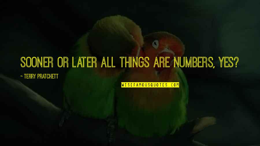 Monstrous Quotes By Terry Pratchett: Sooner or later all things are numbers, yes? Monstrous Quotes By Terry Pratchett: Sooner or later all things are numbers, yes?