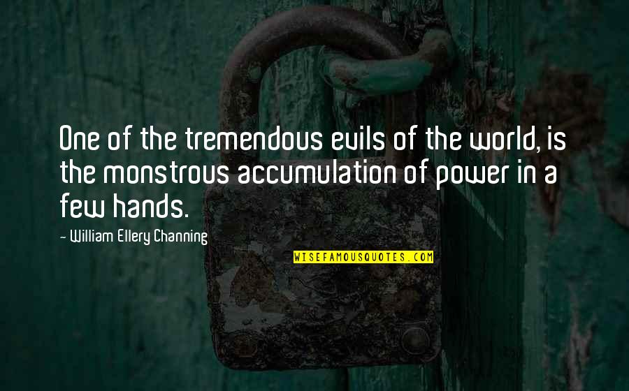 Monstrous Quotes By William Ellery Channing: One of the tremendous evils of the world, Monstrous Quotes By William Ellery Channing: One of the tremendous evils of the world,