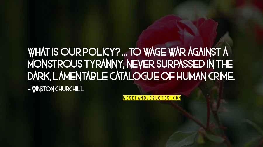 Monstrous Quotes By Winston Churchill: What is our policy? ... to wage war Monstrous Quotes By Winston Churchill: What is our policy? ... to wage war