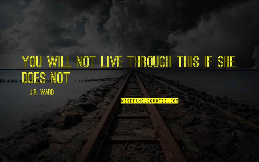 Monstrously Fat Quotes By J.R. Ward: You will not live through this if she Monstrously Fat Quotes By J.R. Ward: You will not live through this if she