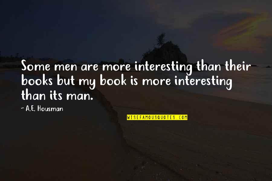 Monstrously Quotes By A.E. Housman: Some men are more interesting than their books Monstrously Quotes By A.E. Housman: Some men are more interesting than their books