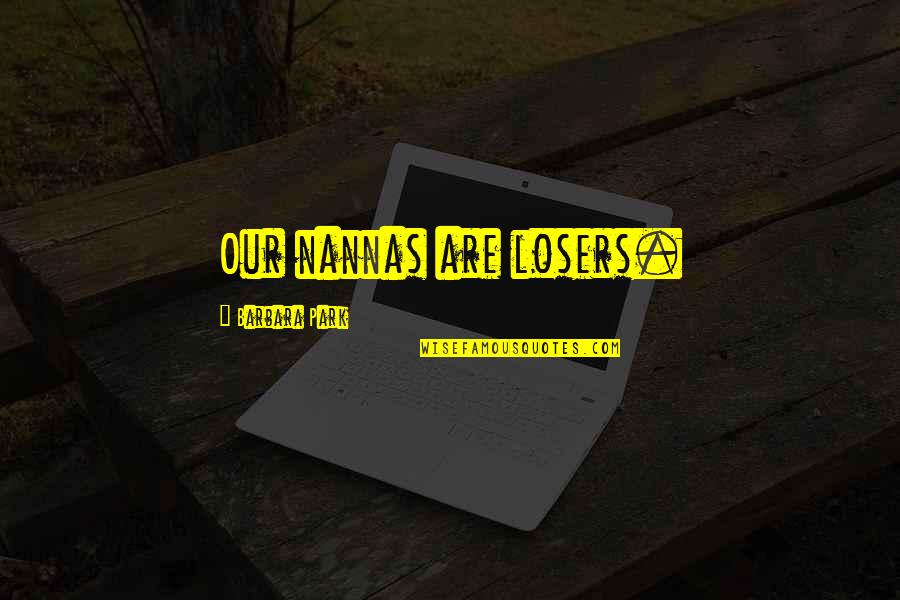 Monstrously Quotes By Barbara Park: Our nannas are losers. Monstrously Quotes By Barbara Park: Our nannas are losers.
