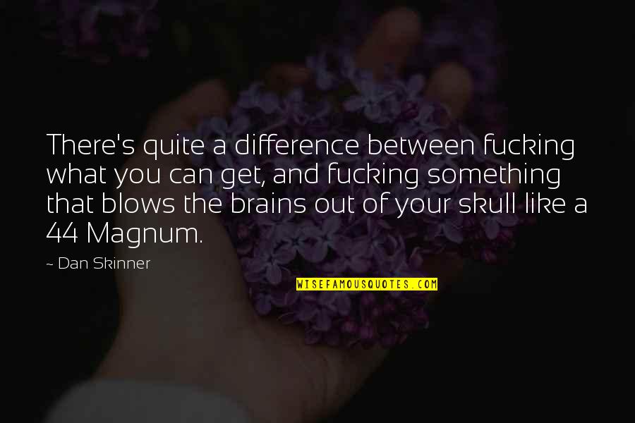 Monstrously Quotes By Dan Skinner: There's quite a difference between fucking what you Monstrously Quotes By Dan Skinner: There's quite a difference between fucking what you
