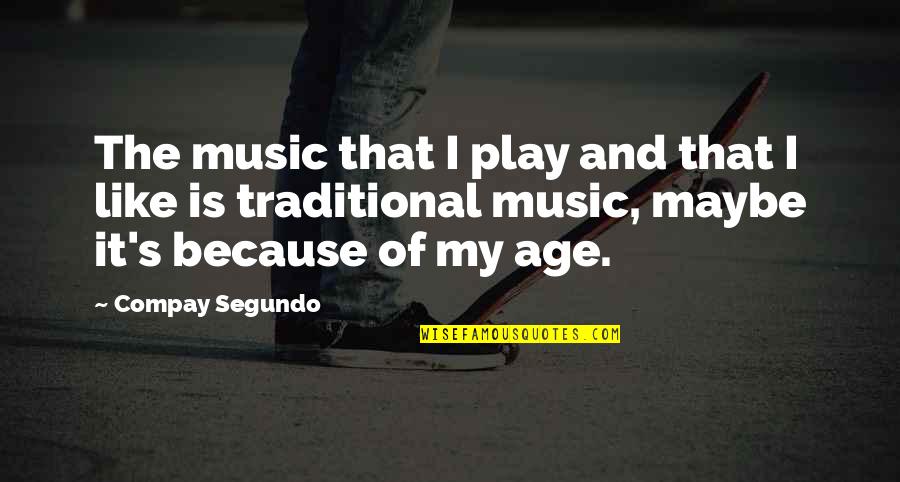 Monstrousness Synonyms Quotes By Compay Segundo: The music that I play and that I