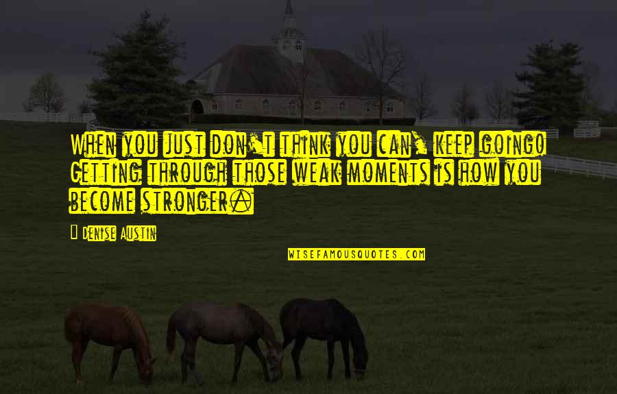 Monstruleti Quotes By Denise Austin: When you just don't think you can, keep Monstruleti Quotes By Denise Austin: When you just don't think you can, keep