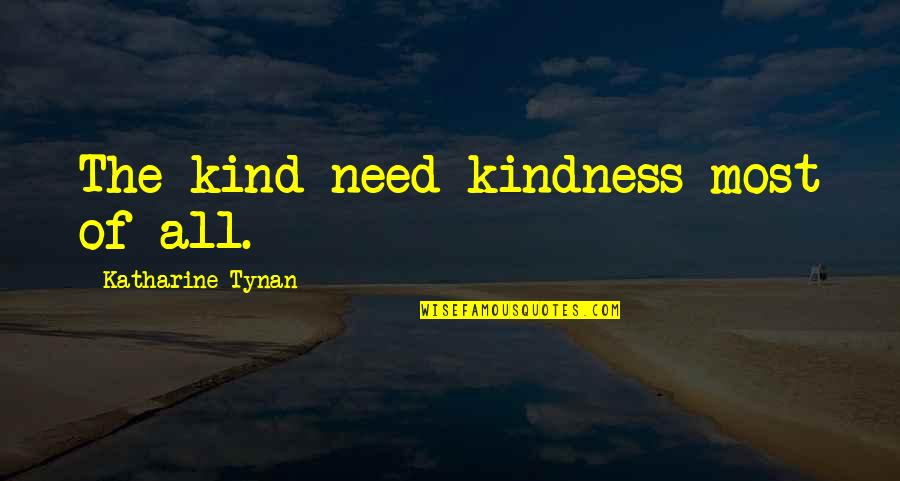 Monstruleti Quotes By Katharine Tynan: The kind need kindness most of all. Monstruleti Quotes By Katharine Tynan: The kind need kindness most of all.