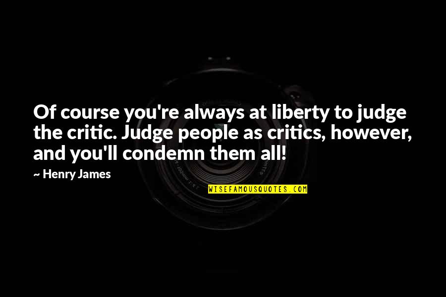 Monstrumarium Quotes By Henry James: Of course you're always at liberty to judge