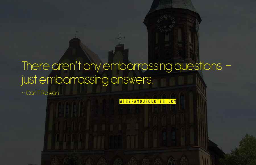 Monstruo Del Quotes By Carl T. Rowan: There aren't any embarrassing questions - just embarrassing